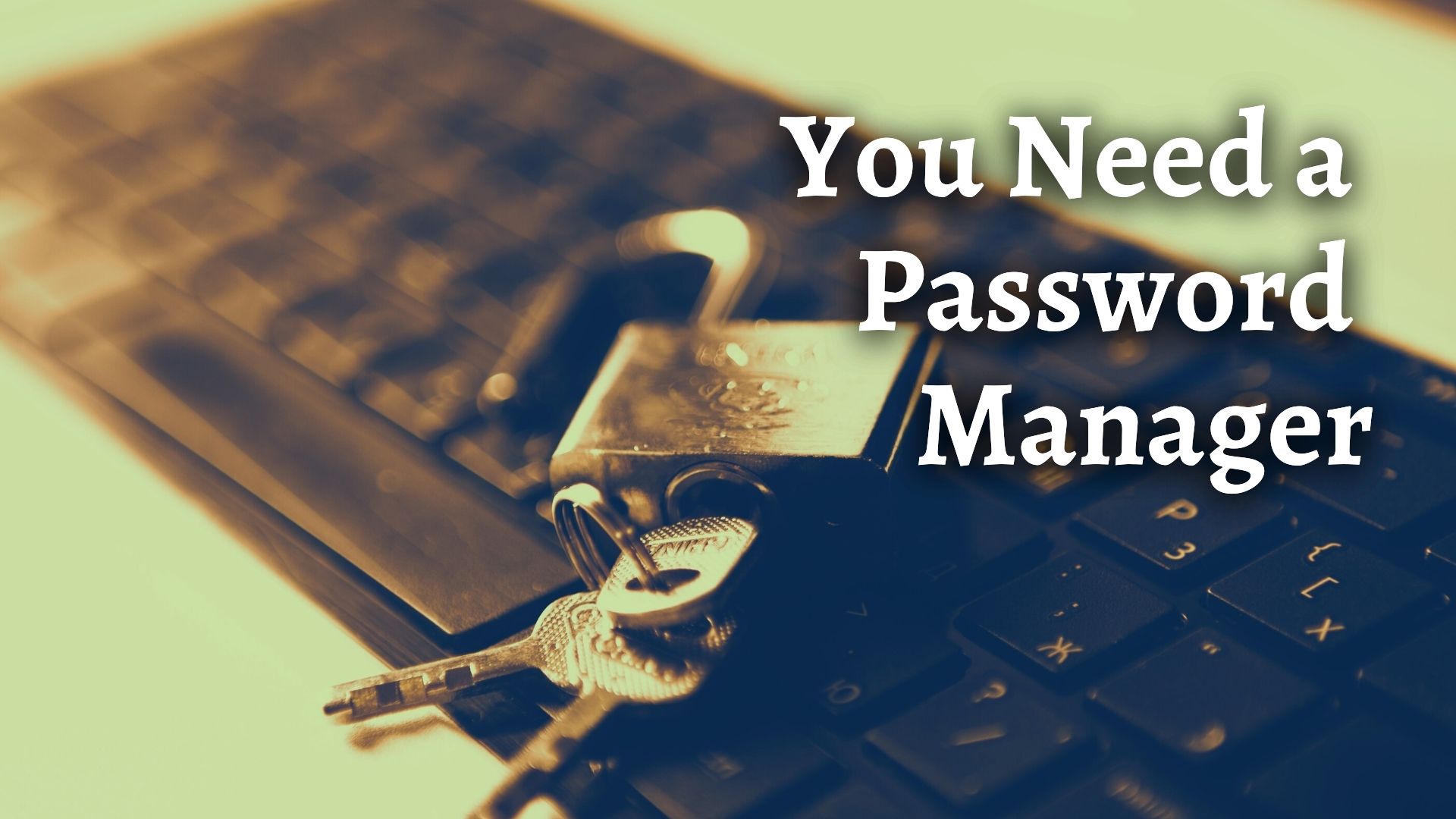 Why You Need a Password Manager